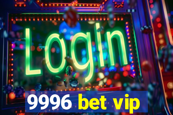9996 bet vip